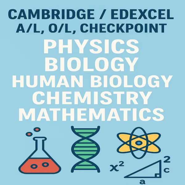 Cambridge / Edexcel A/L, O/L Physics, Chemistry, Biology, Maths